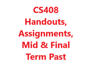 CS408 Handouts, Assignments, Mid & Final Term Past Papers