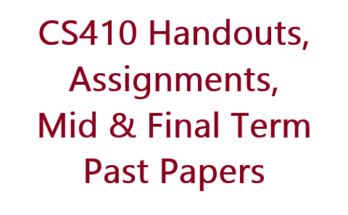 CS410 Handouts, Assignments, Mid & Final Term Past Papers