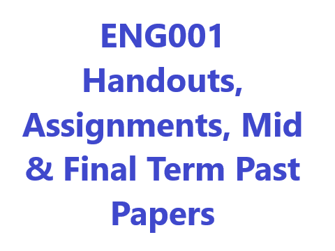 ENG001 Handouts, Assignments, Mid & Final Term Past Papers